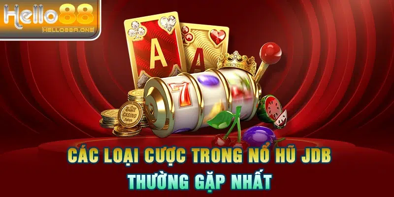 Các loại cược trong nổ hũ JDB thường gặp nhất