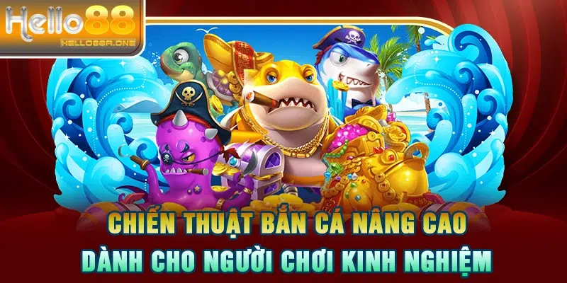 Chiến thuật bắn cá nâng cao dành cho người chơi kinh nghiệm