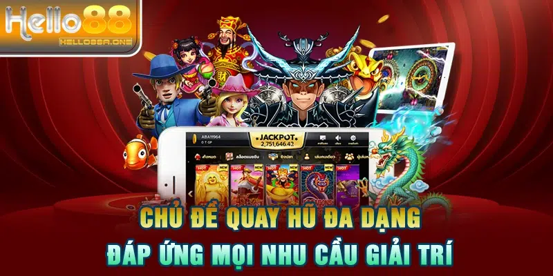 Chủ đề quay hũ đa dạng, đáp ứng mọi nhu cầu giải trí