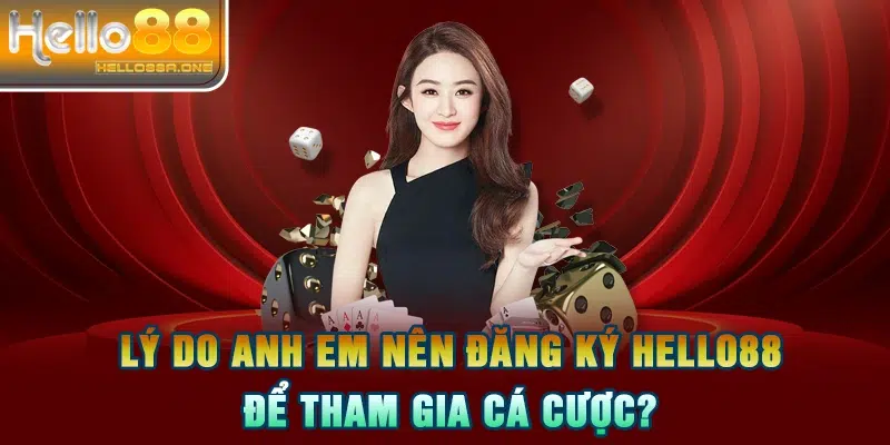 Lý do anh em nên đăng ký HELLO88 để tham gia cá cược?