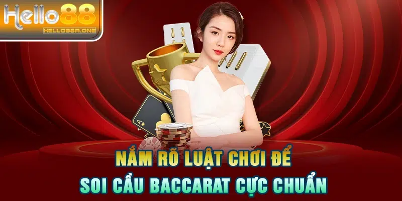 Nắm rõ luật chơi để soi cầu Baccarat cực chuẩn