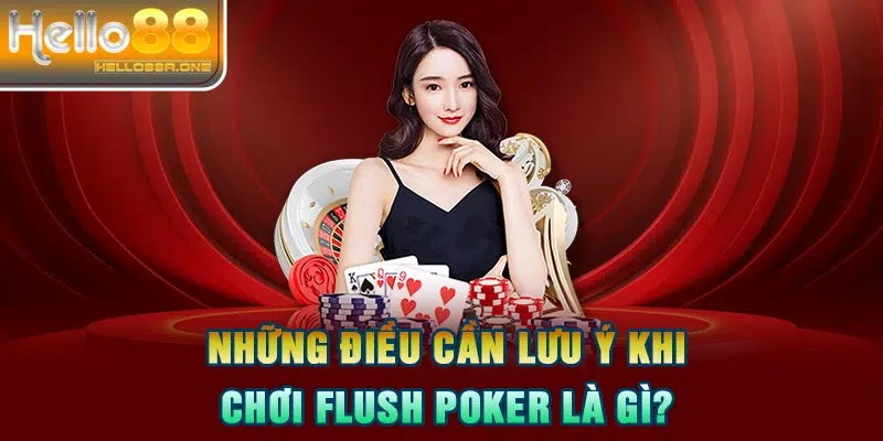 Những điều cần lưu ý khi chơi flush poker là gì?