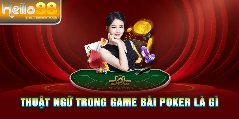 Thuật ngữ trong game bài Poker là gì