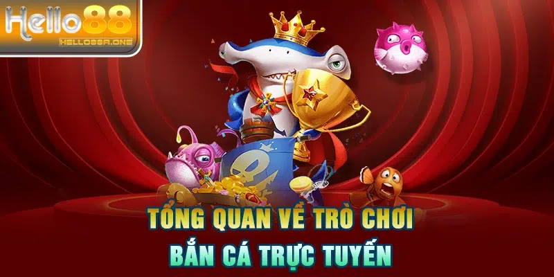 Tổng quan về trò chơi bắn cá trực tuyến 