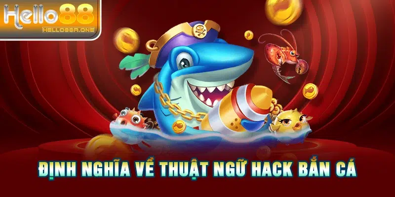 Định nghĩa về thuật ngữ hack bắn cá