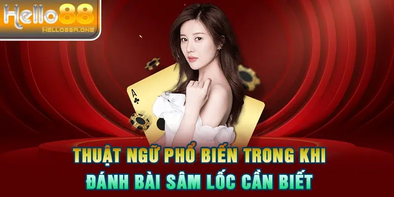 Thuật ngữ phổ biến trong khi đánh bài Sâm lốc cần biết